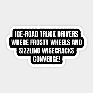 Ice Road Truck Drivers Where Frosty Wheels Sticker